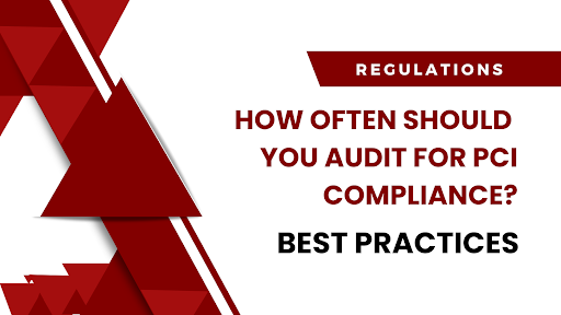 How Often Should You Audit For PCI Compliance? Best Practices