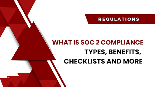 What Is SOC 2 Compliance? Types, Benefits, Checklists, And More